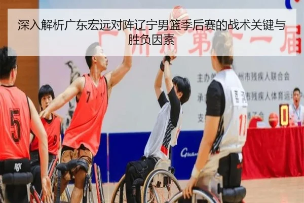 深入解析广东宏远对阵辽宁男篮季后赛的战术关键与胜负因素