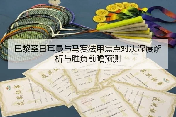 巴黎圣日耳曼与马赛法甲焦点对决深度解析与胜负前瞻预测